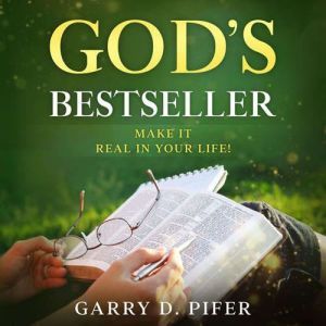 God's Bestseller: Make It Real In Your Life!, Garry D. Pifer