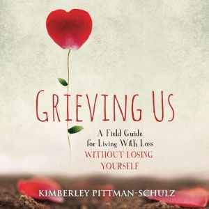 Grieving Us: A Field Guide for Living With Loss Without Losing Yourself, Kimberley Pittman-Schulz