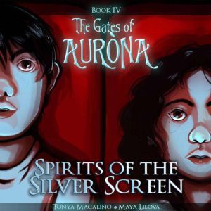 Spirits of the Silver Screen: The Gates of Aurona Chapter Book Series (Volume 4), Tonya Macalino