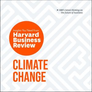 Climate Change: The Insights You Need from Harvard Business Review, Harvard Business Review