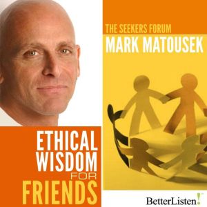 Ethical Wisdom for Friends: The Seekers Forum, Mark Matousek