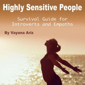 Highly Sensitive People: Survival Guide for Introverts and Empaths, Vayana Ariz
