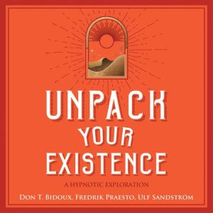 Unpack Your Existence: A Hypnotic Exploration, Don T. Bidoux