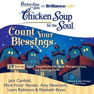 Chicken Soup for the Soul: Count Your Blessings - 29 Stories about Thankfulness, New Perspectives, and Having Faith, Jack Canfield