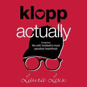 Klopp Actually: (Imaginary) Life with Football's Most Sensible Heartthrob, Laura Lexx
