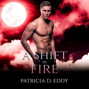 A Shift in Fire: A Werewolf Shifter Romance, Patricia D. Eddy
