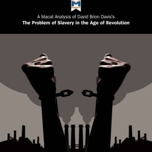 A Macat Analysis of David Brion Davis's The Problem of Slavery in the Age of Revolution, 1770-1823, Duncan Money
