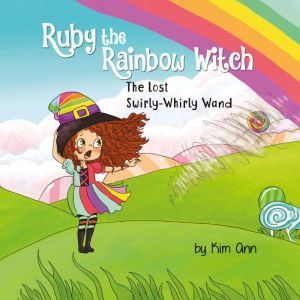Ruby The Rainbow Witch: The Lost Swirly-Whirly Wand, Kim Ann