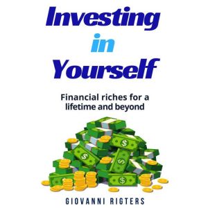 Investing in Yourself: Financial Riches for a Lifetime and Beyond, Giovanni Rigters