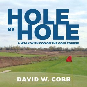 Hole by Hole: A Walk With God on the Golf Course, David W. Cobb