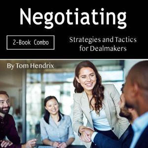 Negotiating: Strategies and Tactics for Dealmakers, Tom Hendrix