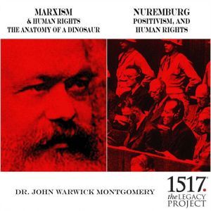 Marxism & Human Rights: The Anatomy of a Dinosaur; Nuremburg: Positivism, and Human Rights, John Warwick Montgomery
