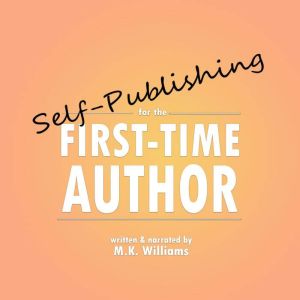 Self-Publishing for the First-Time Author: Edition 2, M.K. Williams
