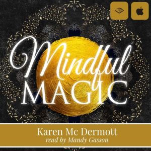 Mindful Magic: Change your mindset, change your life, Karen Mc Dermott