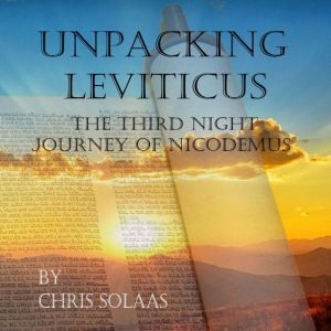 Unpacking Leviticus: The Third Night Journey of Nicodemus, Chris Solaas