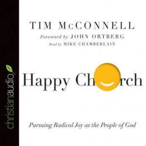 Happy Church: Pursuing Radical Joy as the People of God, Tim McConnell