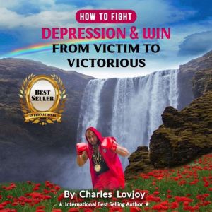 How To Fight Depression And Win: From Victim To Victorious, Charles Lovjoy