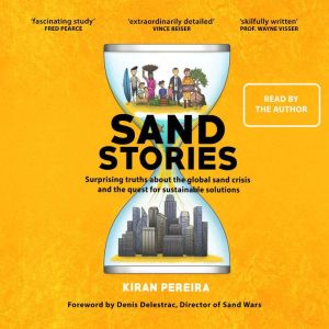 Sand Stories: Surprising Truths about the Global Sand Crisis and the Quest for Sustainable Solutions, Kiran Pereira