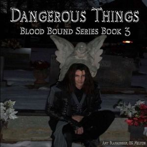 Dangerous Things: Blood Bound Book 3, Amy Blankenship