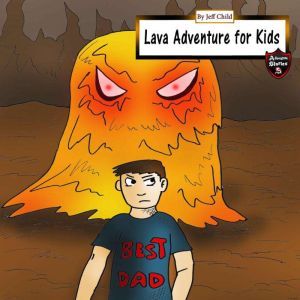 Lava Adventure for Kids: Magma Monsters in the Underworld, Jeff Child