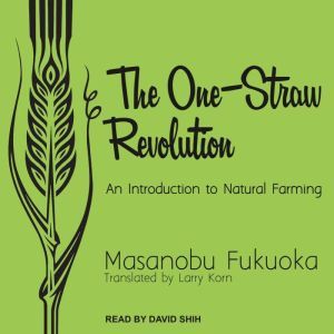 The One-Straw Revolution: An Introduction to Natural Farming, Masanobu Fukuoka