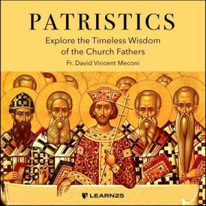 Patristics: Explore the Timeless Wisdom of the Church Fathers, David Vincent Meconi