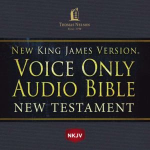 Voice Only Audio Bible - New King James Version, NKJV (Narrated by Bob Souer): New Testament: Holy Bible, New King James Version, Thomas Nelson