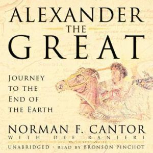 Alexander the Great: Journey to the End of the Earth, Norman F. Cantor