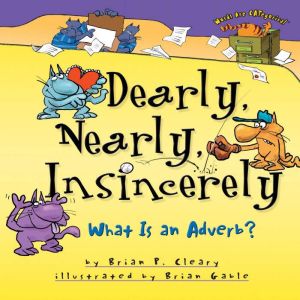 Dearly, Nearly, Insincerely: What Is an Adverb?, Brian P. Cleary