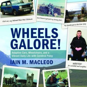 Wheels Galore!: Adaptive Cars, Wheelchairs, and a Vibrant Daily Life with Cerebral Palsy, Iain M. MacLeod