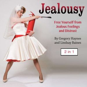 Jealousy: Free Yourself from Jealous Feelings and Distrust, Lindsay Baines