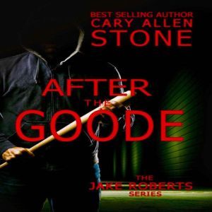 AFTER THE GOODE: The Jake Roberts Series, Cary Allen Stone