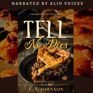 Tell No Pies (Life of Pies, #11): A Husband Minces His Words, C. S. Johnson