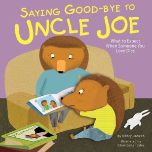 Saying Good-bye to Uncle Joe: What to Expect When Someone You Love Dies, Nancy Loewen