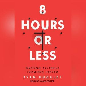 8 Hours or Less: Writing faithful sermons faster, Ryan Huguley