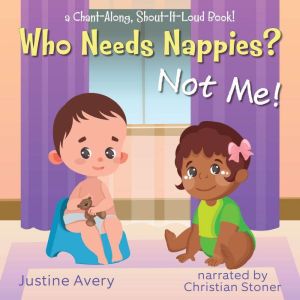 Who Needs Nappies? Not Me!: a Chant-Along, Shout-It-Loud Book!, Justine Avery