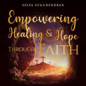 Empowering Healing and Hope Through Faith, Selva Sugunendran
