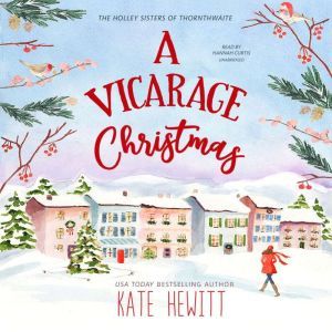A Vicarage Christmas: A Holley Sisters of Thornthwaite Romance , Kate Hewitt