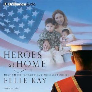 Heroes at Home: Help and Hope for America's Military Families, Ellie Kay