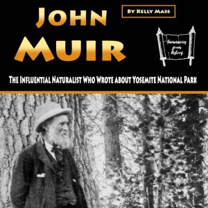 John Muir: The Influential Naturalist Who Wrote about Yosemite National Park, Kelly Mass