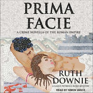 Prima Facie: A Crime Novella of the Roman Empire, Ruth Downie