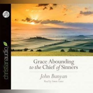 Grace Abounding to the Chief of Sinners, John  Bunyan