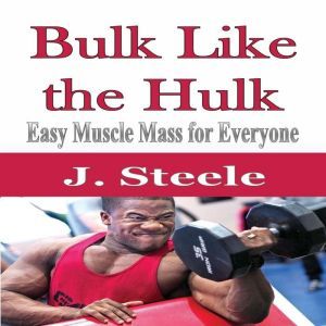 Bulk Like the Hulk: Easy Muscle Mass for Everyone, J. Steele