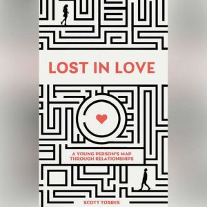 Lost In Love: A Young Person's Guide Through Relationships, Scott Torres