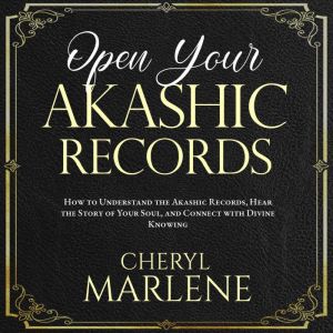 Open Your Akashic Records: Trust Your Truth, Open Your Heart to Deep Knowing, and Find Your Soul's Spiritual Practice, Cheryl Marlene