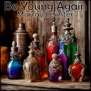 Be Young Again, Murray Leinster