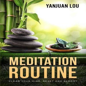 Meditation Routine: Clear your Mind, Reset and Reboot, Yanjuan Lou