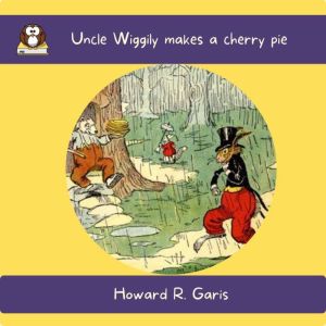 Uncle Wiggily makes a cherry pie, Howard R. Garis