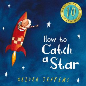 How to Catch a Star (10th Anniversary edition), Oliver Jeffers