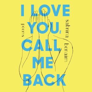 I Love You, Call Me Back: Poems, Sabrina Benaim